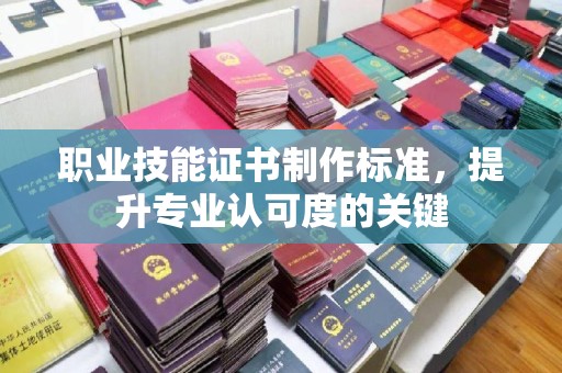 燕郊职业技能证书制作标准，提升专业认可度的关键