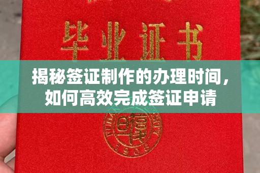 燕郊揭秘签证制作的办理时间，如何高效完成签证申请