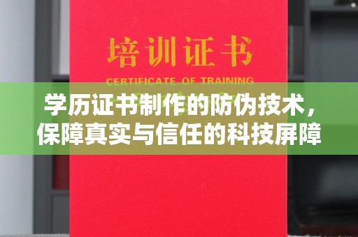 燕郊学历证书制作的防伪技术，保障真实与信任的科技屏障