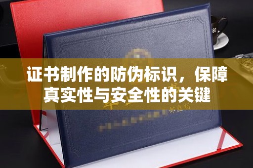 燕郊证书制作的防伪标识，保障真实性与安全性的关键