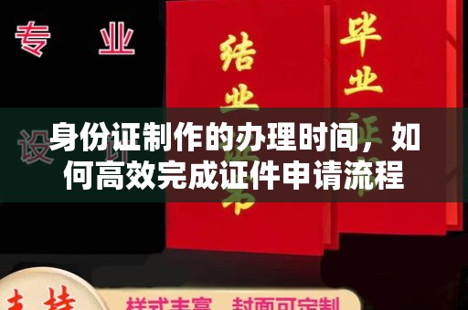 燕郊身份证制作的办理时间，如何高效完成证件申请流程