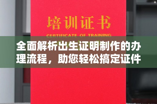 燕郊全面解析出生证明制作的办理流程，助您轻松搞定证件办理