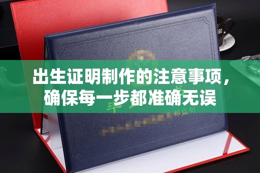 燕郊出生证明制作的注意事项，确保每一步都准确无误