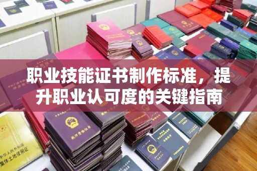 燕郊职业技能证书制作标准，提升职业认可度的关键指南