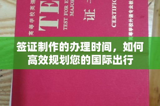 燕郊签证制作的办理时间，如何高效规划您的国际出行