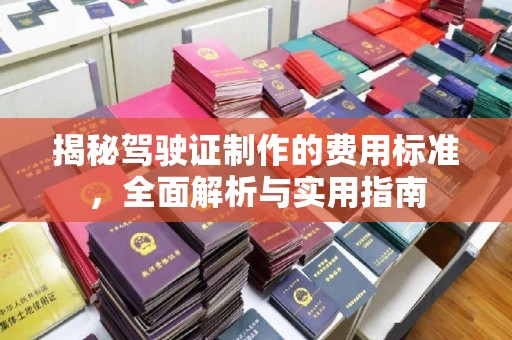 燕郊揭秘驾驶证制作的费用标准，全面解析与实用指南