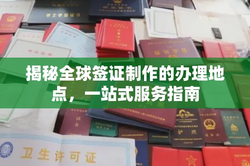 燕郊揭秘全球签证制作的办理地点，一站式服务指南