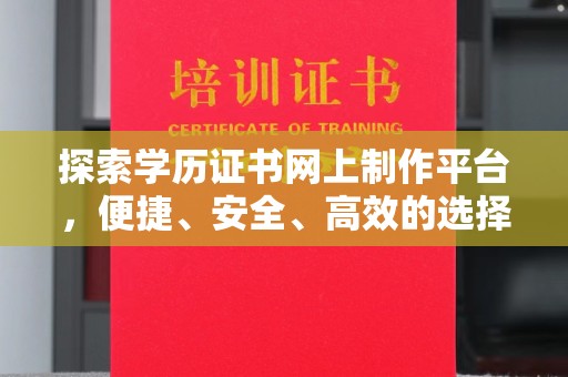燕郊探索学历证书网上制作平台，便捷、安全、高效的选择