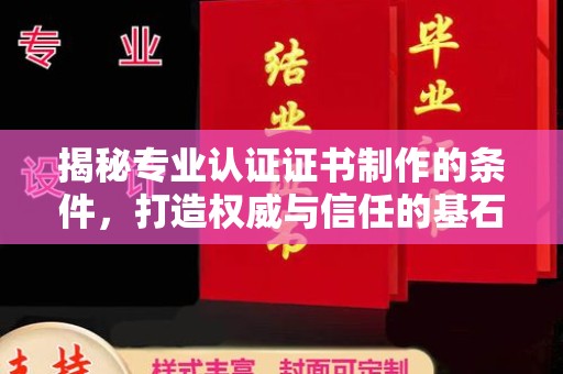 燕郊揭秘专业认证证书制作的条件，打造权威与信任的基石
