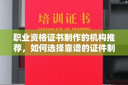 燕郊职业资格证书制作的机构推荐，如何选择靠谱的证件制作公司？
